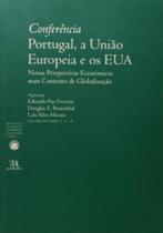 Conferência Portugal, a União Europeia e os EUA Novas Perspectivas Económicas num Contexto de Global - Almedina