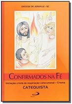 Confirmados na fé - Crisma - Catequista - Iniciação cristã de inspiração catecumenal
