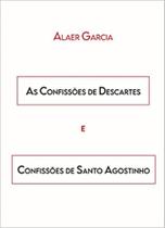 Confissões De Descartes e Confissoes De Santo Agostinho, As Confissões De Descartes e Confissoes De Santo Agostinho, As