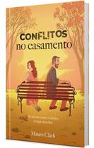 Conflitos no Casamento - Se Não Há Como Evitá-Los, Cresça Com Eles Conflitos no Casamento - Se Não Há Como Evitá-Los, Cresça Com Eles