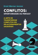 Conflitos: oportunidade ou perigo: A arte de transformar conflitos em relacionamentos saudáveis Conflitos: oportunidade ou perigo: A arte de transformar conflitos em relacionamentos saudáveis