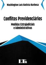 Conflitos Previdenciários - Medidas Extrajudiciais e Administrativas - 01ed/19 - LTR EDITORA