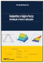 Conjuntos e Lógica Fuzzy - Introdução à Teoria e Aplicações - CIENCIA MODERNA