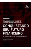 Conquistando o Seu Futuro Financeiro - Planejamento Em Tempos De Incertezas Conquistando o Seu Futuro Financeiro - Planejamento Em Tempos De Incertezas