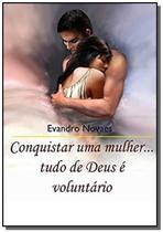 Conquistar uma mulher. Tudo de Deus é voluntário