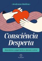 Consciência Desperta - Abandone o Julgamento e Abrace o Amor
