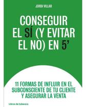 Conseguir el sí (y evitar el no) en 5": 11 formas de influir en el subconsciente de tu cliente y ase