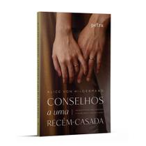 Conselhos a Uma Recém-Casada - Os Desafios da Vida a Dois São a Chave Para a Sua Felicidade Conselhos a Uma Recém-Casada - Os Desafios da Vida a Dois São a Chave Para a Sua Felicidade
