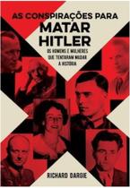 Conspirações Para Matar Hitler, As: Os Homens e Mulheres Que Tentaram Mudar a História - PE DA LETRA