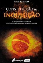 Constituição e Inquisição: O Inquérito Policial e Sua (in)constitucionalidade no Brasil Pós 1988