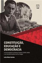 Constituição, Educação e Democracia: A Universidade Do Distrito Federal (1935-1939) e As Transformações Da Era Vargas - UNB Constituição, Educação e Democracia: A Universidade Do Distrito Federal (1935-1939) e As Transformações Da Era Vargas - UNB