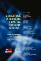 Constituição Entre o Direito e a Política - 01Ed/18 Constituição Entre o Direito e a Política - 01Ed/18