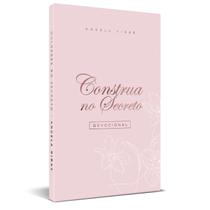 Construa No Secreto - Devocional - Angela Ribas Construa No Secreto - Devocional - Angela Ribas