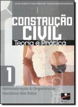 Construção Civil Teoria e Prática: Administração e Organização Mecânica dos Solos - Vol.1