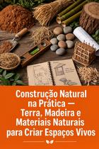 Construção Natural na Prática Terra, Madeira e Materiais Naturais para Criar Espaços Vivos Construção Natural na Prática Terra, Madeira e Materiais Naturais para Criar Espaços Vivos