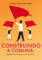 Construindo a comuna: democracia radical na Venezuela - AUTONOMIA LITERARIA Construindo a comuna: democracia radical na Venezuela - AUTONOMIA LITERARIA
