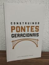 Construindo Pontes Geracionais - Luiz Eduardo Rosa