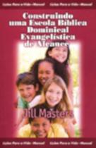 Construindo Uma Escola Bíblica Dominical Evangelística De Alcance - Editora Principios Reais