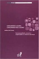 Consumindo Lugares, Consumindo nos Lugares: Homossexualidade, Consumo e Subjetividades na Cidade de São Paulo - EDUERJ - EDIT. DA UNIV. DO EST. DO RIO - UERJ Consumindo Lugares, Consumindo nos Lugares: Homossexualidade, Consumo e Subjetividades na Cidade de São Paulo - EDUERJ - EDIT. DA UNIV. DO EST. DO RIO - UERJ