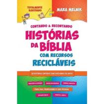 Contando & Recontando Histórias da Bíblia: Com Recursos Recicláveis - 28 Histórias Contadas Como Você Nunca Viu Antes