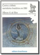 Contra a Chibata: Marinheiros Brasileiros em 1910 - Vol.43 - Coleção Tudo É História - BRASILIENSE