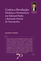Contra a Revolução: Mudança e Permanência em Edmund Burke e Bernardo Pereira de Vasconcelos - Edicoes 70