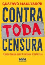 Contra Toda Censura - Pequeno Tratado Sobre a Liberdade de Expressão