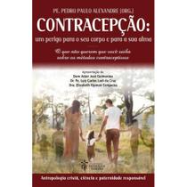 Contracepção: um perigo para o seu corpo e para a sua alma (Pe. Pedro Paulo Alexandre)
