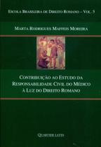 Contribuição ao Estudo da Responsabilidade Civil do Médico à Luz do Direito Romano - Quartier latin Contribuição ao Estudo da Responsabilidade Civil do Médico à Luz do Direito Romano - Quartier latin