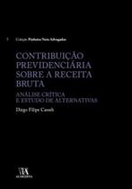 Contribuição previdenciária sobre a receita bruta: Análise crítica e estudo de alternativas - ALMEDINA BRASIL