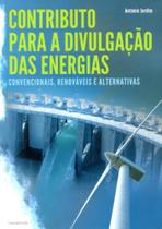 Contributo Para A Divulgação das Energias. Convencionais, Renováveis e Alternativas