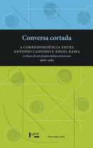 Conversa Cortada - A Correspondência entre Antonio Candido e Ángel Rama - Edusp