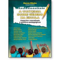 Conversa Sobre Gênero na Escola, A: Aspectos conceituais e político-pedagógicos - WAK Conversa Sobre Gênero na Escola, A: Aspectos conceituais e político-pedagógicos - WAK