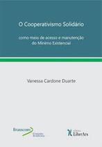 Cooperativismo Solidário Como Meio De Acesso e Manutenção Do Mínimo Existencial, O - LIBER ARS