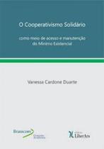 Cooperativismo Solidário Como Meio De Acesso e Manutenção Do Mínimo Existencial, O - LIBER ARS