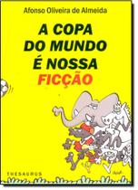 Copa do Mundo É Nossa Ficção, A - THESAURUS Copa do Mundo É Nossa Ficção, A - THESAURUS