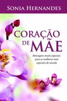 Coracao De Mae - Mensagens Muito Especiais Para As Mulheres Mais Especiai - 1ª - THOMAS NELSON BRASIL