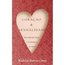 Coração e Sexualidade, Wadislau M. Gomes - Monergismo