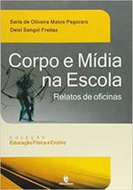 Corpo e Mídia na Escola - Coleção Educação Física e Ensino: Relatos de Oficinas - UNIJUI