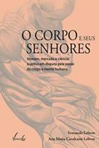 Corpo e seus senhores, O Homem, mercado e ciência: sujeitos em disputa pela posse do corpo e mente
