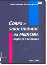 Corpo e Subjetividade na Medicina: Impasses e Paradoxos Corpo e Subjetividade na Medicina: Impasses e Paradoxos