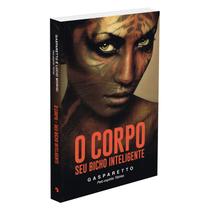 Corpo (O) - Seu Bicho Inteligente - VIDA & CONSCIENCIA