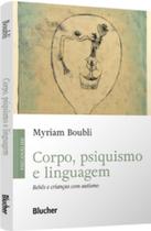 Corpo, psiquisimo e linguagem: bebês e crianças com autismo Corpo, psiquisimo e linguagem: bebês e crianças com autismo