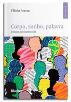 Corpo, Sonho, Palavra - Ensaios Psicanalíticos II - BLUCHER