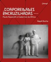 Corporeidades Encruzilhadas - Paulo Nazareth E Cadernos De África - COBOGO EDITORA