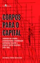 Corpos para o capital: acidentes de trabalho, prevencionismo e reabilitação profissional durante a ditadura militar brasileira (1964-1985) - PACO EDITORIAL