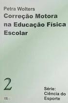 Correção Motora na Educação Física Escolar - Série Ciência do Esporte - Vol. 2 Correção Motora na Educação Física Escolar - Série Ciência do Esporte - Vol. 2