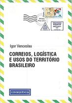 Correios, logística e usos do território brasileiro Correios, logística e usos do território brasileiro