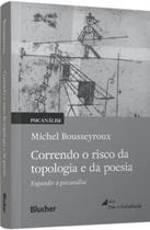 Correndo o Risco da Topologia e da Poesia: Expandir a Psicanálise Correndo o Risco da Topologia e da Poesia: Expandir a Psicanálise
