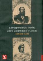 Correspondencia Inédita Entre Maximiliano Y Carlota - Fondo de Cultura Económica